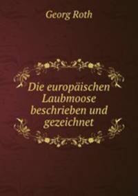 Die europaischen Laubmoose beschrieben und gezeichnet