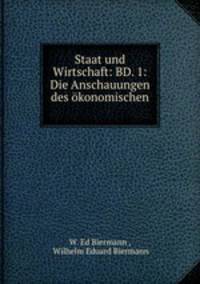 Staat und Wirtschaft: BD. 1: Die Anschauungen des okonomischen .