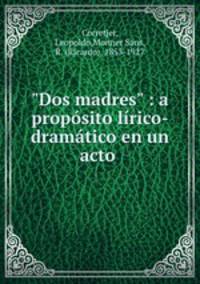 "Dos madres" : a propsito lrico-dramtico en un acto .