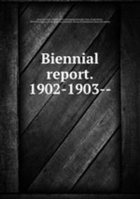 Biennial report. 1902-1903--