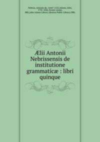 ?lii Antonii Nebrissensis de institutione grammatic? : libri quinque