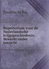 Repertorium voor de Nederlandsche krijgsgeschiedenis: Bewerkt onder toezicht .