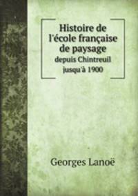 Histoire de l`cole franaise de paysage. depuis Chintreuil jusqu` 1900