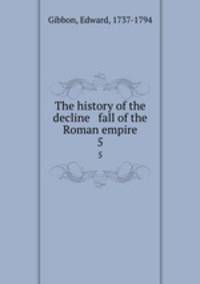 The history of the decline & fall of the Roman empire. 5