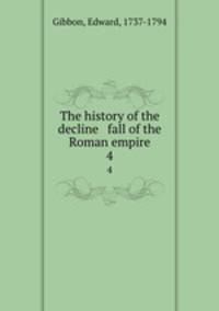 The history of the decline & fall of the Roman empire. 4