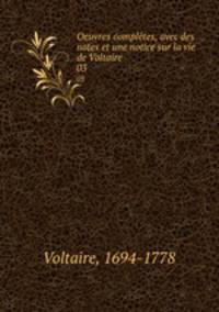 Oeuvres compltes, avec des notes et une notice sur la vie de Voltaire. 03