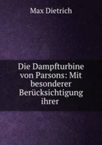 Die Dampfturbine von Parsons: Mit besonderer Berucksichtigung ihrer .