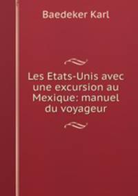 Les Etats-Unis avec une excursion au Mexique: manuel du voyageur