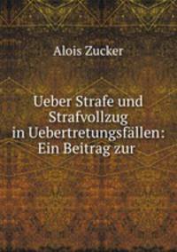 Ueber Strafe und Strafvollzug in Uebertretungsfallen: Ein Beitrag zur .