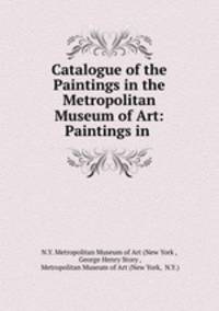 Catalogue of the Paintings in the Metropolitan Museum of Art: Paintings in .