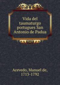 Vida del taumaturgo portugues San Antonio de Padua