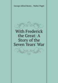With Frederick the Great: A Story of the Seven Years