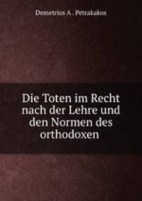 Die Toten im Recht nach der Lehre und den Normen des orthodoxen .