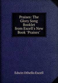 Praises: The Glory Song Booklet from Excell`s New Book "Praises".