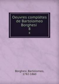 Oeuvres compltes de Bartolomeo Borghesi . 8