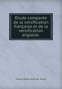 Etude comparee de la versification francaise et de la versification anglaise .
