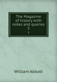 The Magazine of history with notes and queries. 3