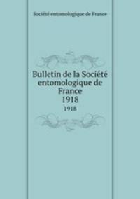 Bulletin de la Socit entomologique de France. 1918