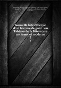 Nouvelle bibliothque d`un homme de got : ou Tableau de la littrature ancienne et moderne. 3