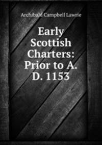 Early Scottish Charters: Prior to A.D. 1153