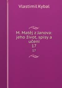 M. Matj z Janova: jeho ivot, spisy a uen. 17