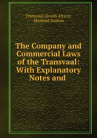The Company and Commercial Laws of the Transvaal: With Explanatory Notes and .