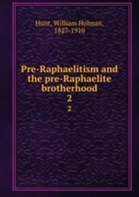 Pre-Raphaelitism and the pre-Raphaelite brotherhood. 2