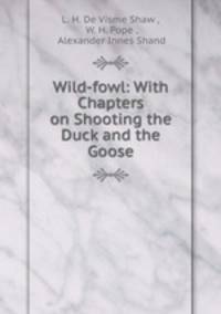 Wild-fowl: With Chapters on Shooting the Duck and the Goose