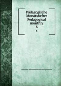 Pdagogische Monatshefte: Pedagogical monthly. 6