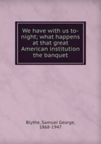 We have with us to-night; what happens at that great American institution the banquet