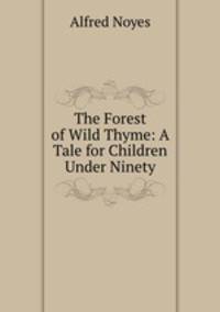 The Forest of Wild Thyme: A Tale for Children Under Ninety