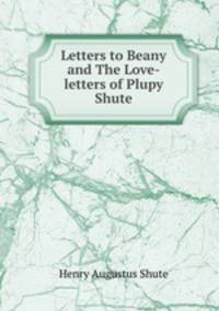 Letters to Beany and The Love-letters of Plupy Shute