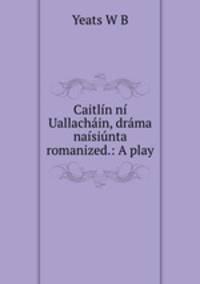 Caitlin ni Uallachain, drama naisiunta romanized.: A play