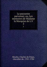 La paysanne parvenue; ou, Les memoires de Madame la Marquise de L.V.. 2