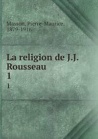 La religion de J.J. Rousseau. 1
