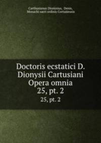 Doctoris ecstatici D. Dionysii Cartusiani Opera omnia. 25, pt. 2