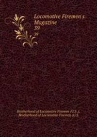 Locomotive Firemen`s Magazine. 39