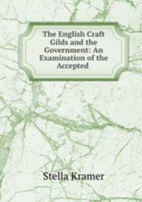 The English Craft Gilds and the Government: An Examination of the Accepted .