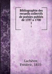 Bibliographie des recueils collectifs de posies publis de 1597 a 1700. 1
