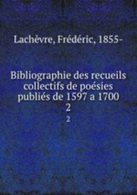 Bibliographie des recueils collectifs de posies publis de 1597 a 1700. 2