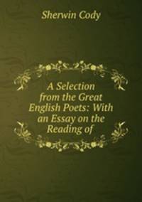 A Selection from the Great English Poets: With an Essay on the Reading of .