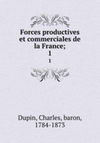 Forces productives et commerciales de la France;. 1