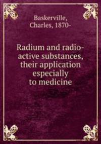 Radium and radio-active substances, their application especially to medicine