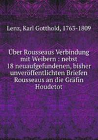 Uber Rousseaus Verbindung mit Weibern : nebst 18 neuaufgefundenen, bisher unveroffentlichten Briefen Rousseaus an die Grafin Houdetot