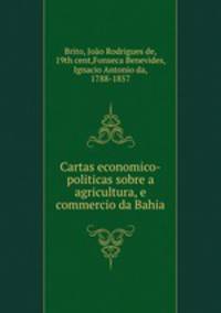 Cartas economico-politicas sobre a agricultura, e commercio da Bahia