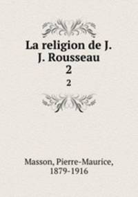La religion de J.J. Rousseau. 2