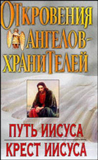 Откровения Ангелов-Хранителей: Путь Иисуса. Крест Иисуса /Гарифзянов Р.И., Панова Л.И.
