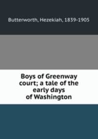 Boys of Greenway court; a tale of the early days of Washington