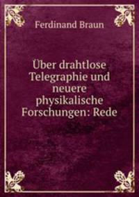 Uber drahtlose Telegraphie und neuere physikalische Forschungen: Rede.