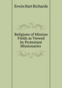 Religions of Mission Fields as Viewed by Protestant Missionaries .